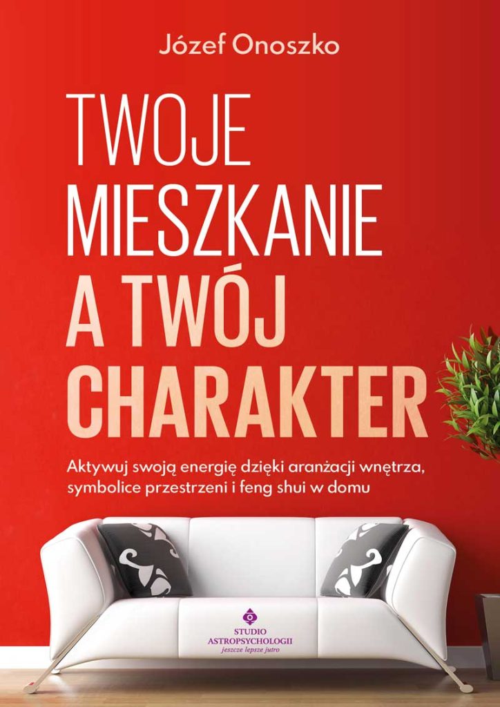 Twoje mieszkanie a Twój charakter. Aktywuj swoją energię dzięki aranżacji wnętrza, symbolice przestrzeni i feng shui w domu