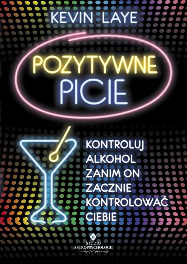 Pozytywne picie. Kontroluj alkohol zanim on zacznie kontrolować Ciebie