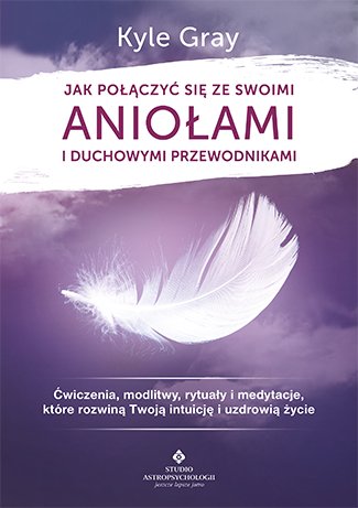 jak polaczyc sie ze swoimi aniolami i duchowymi przewodnikami Kyle Gray