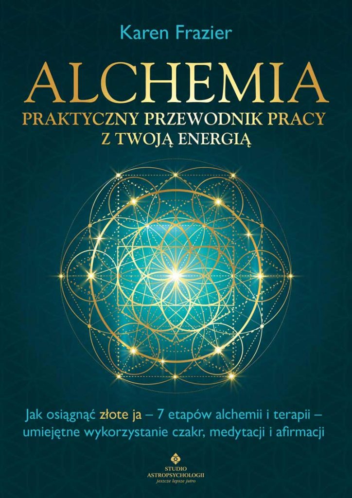 Alchemia - praktyczny przewodnik pracy z twoją energią. Jak osiągnąć "złote ja" - 7 etapów alchemii i terapii - umiejętne wykorzystanie czakr, medytacji i afirmacji - Karen Frazier