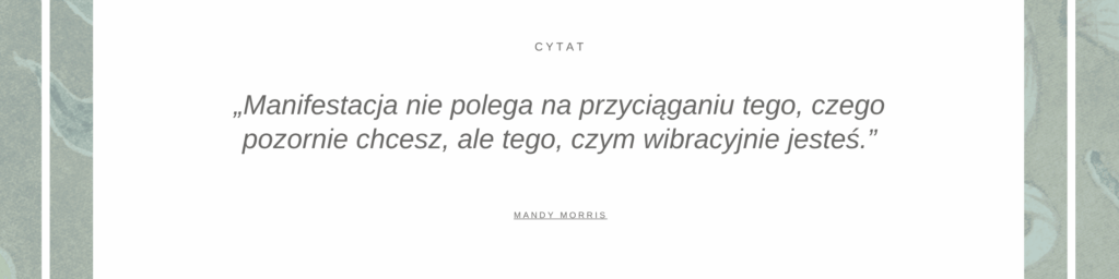 8 sekretów potężnych manifestacji Duchowe ćwiczenia na osiągnięcie wysokich wibracji, usunięcie blokad mentalnych i emocjonalnych Mandy Morris, cytat 2