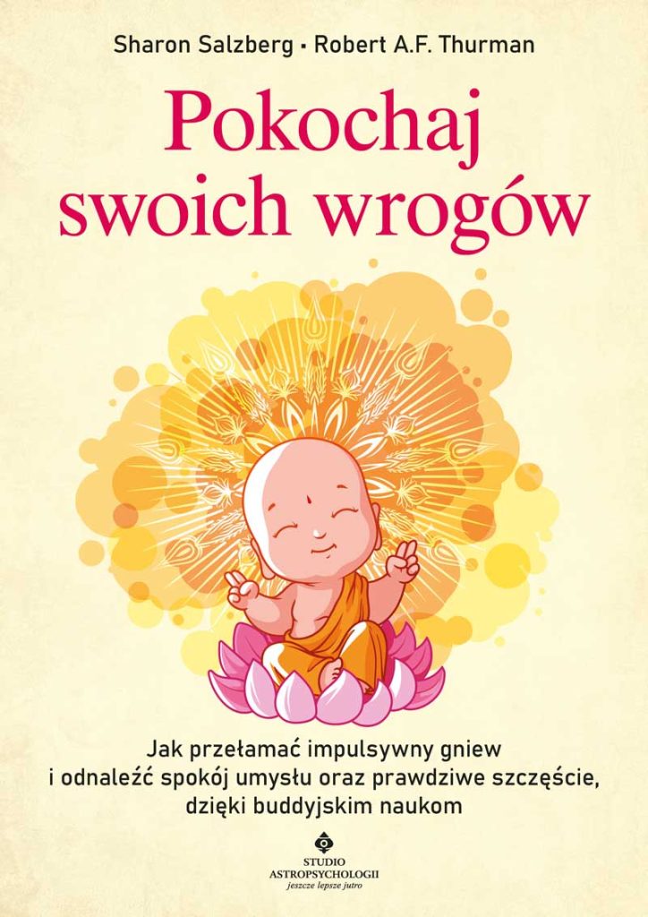 Pokochaj swoich wrogów. Jak przełamać impulsywny gniew i odnaleźć spokój umysłu oraz prawdziwe szczęście, dzięki buddyjskim naukom – Sharon Salzberg, Robert A.F. Thurman