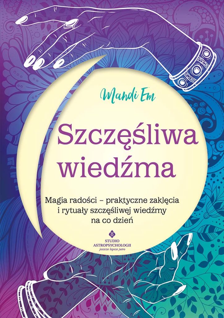 Szczęśliwa wiedźma. Magia radości - praktyczne zaklęcia i rytuały szczęśliwej wiedźmy na co dzień_Mandi Em