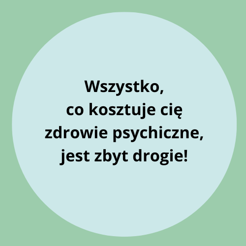 Wszystko, co kosztuje cię zdrowie psychiczne, jest zbyt drogie.