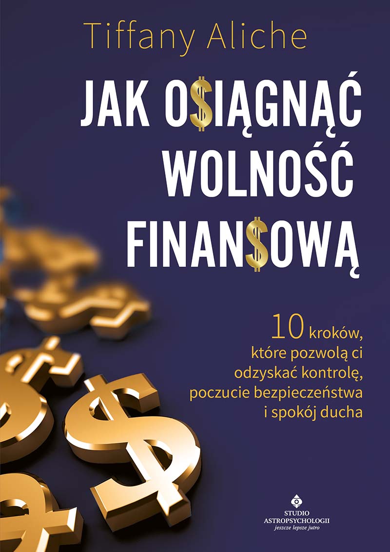 Okładka książki pt Jak osiągnąć wolność finansową. 10 kroków, które pozwolą ci odzyskać kontrolę, poczucie bezpieczeństwa i spokój, ducha - Tiffany Aliche