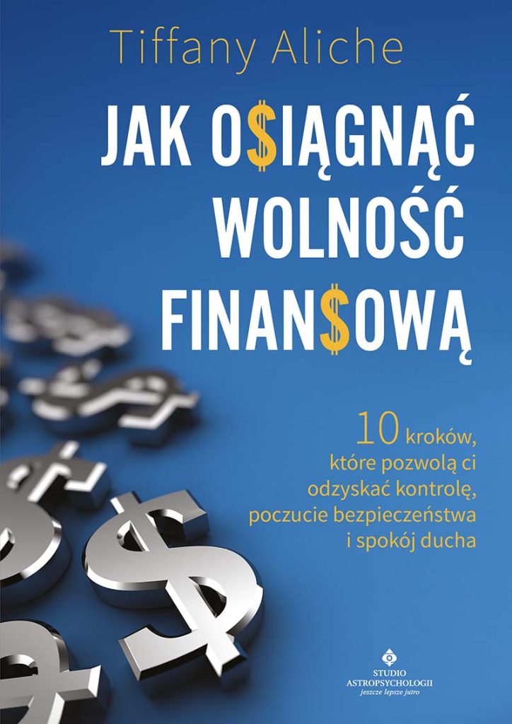 Okładka książki pt Jak osiągnąć wolność finansową. 10 kroków, które pozwolą ci odzyskać kontrolę, poczucie bezpieczeństwa i spokój, ducha - Tiffany Aliche