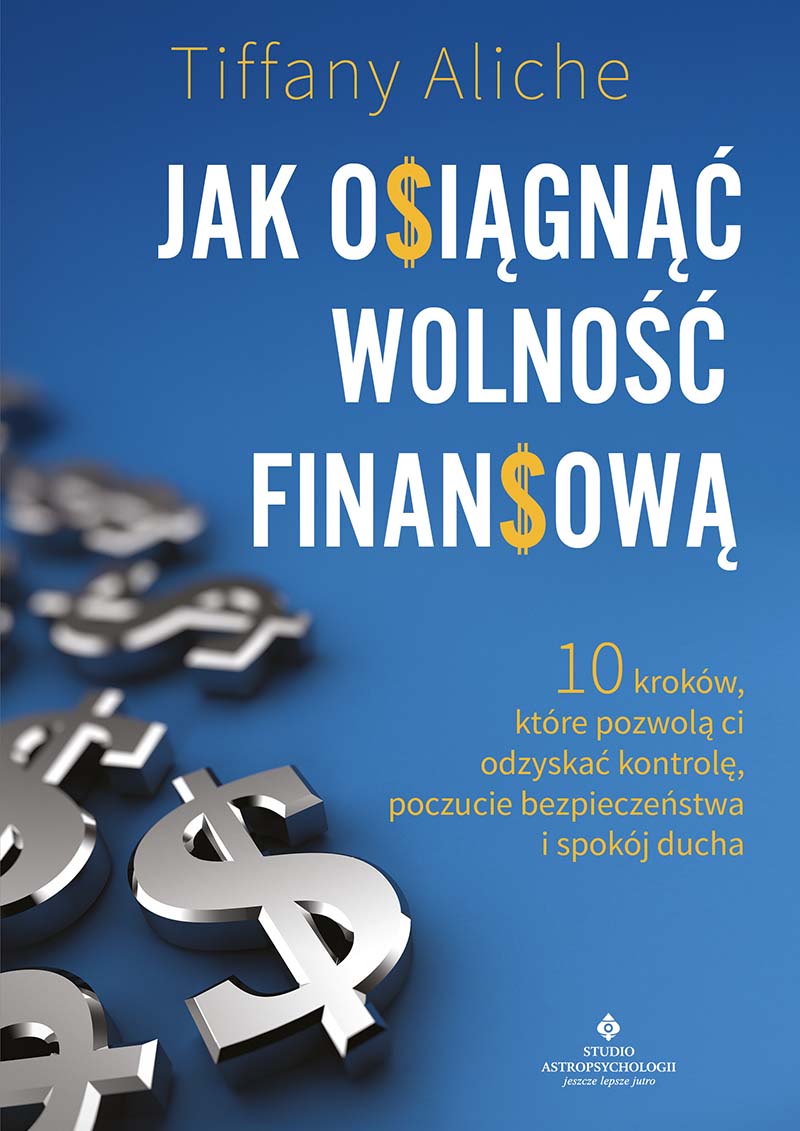 Okładka książki pt Jak osiągnąć wolność finansową. 10 kroków, które pozwolą ci odzyskać kontrolę, poczucie bezpieczeństwa i spokój, ducha - Tiffany Aliche