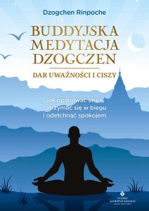Okładka książki pt. Buddyjska medytacja Dzogczen - dar uważności i ciszy. Jak opanować stres, zatrzymać się w biegu i odetchnąć spokojem, Dzogchen Rinpoche