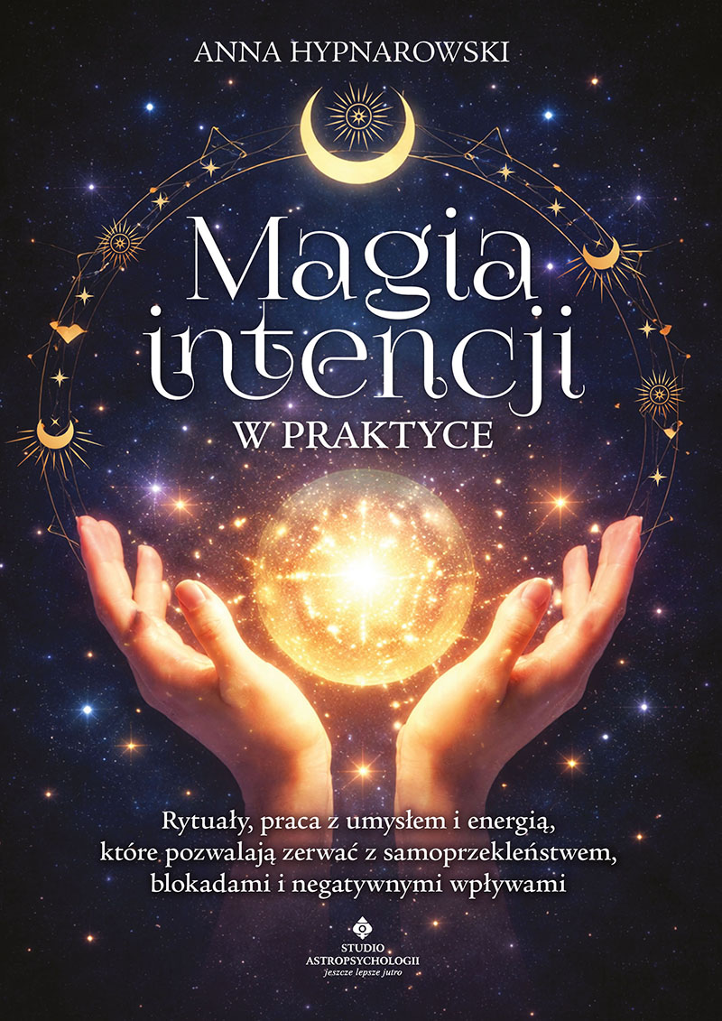 Okładka książki pt. Magia intencji w praktyce. Rytuały, praca z umysłem i energią, które pozwalają zerwać z samoprzekleństwem, blokadami i negatywnymi wpływami, Anna Hypnarowski