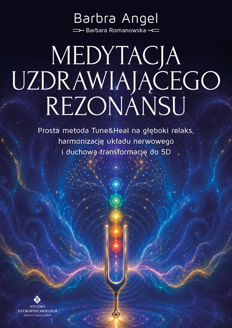Okładka książki Medytacja uzdrawiającego rezonansu. Prosta metoda Tune&Heal na głęboki relaks, harmonizację układu nerwowego i duchową transformację do 5D, Barbra Angel (dr Barbara Romanowska)