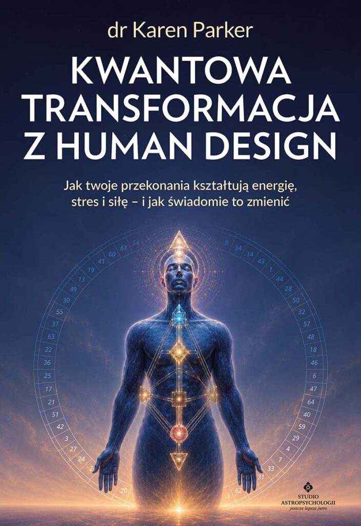 Kwantowa transformacja z Human Design. Jak twoje przekonania kształtują energię, stres i siłę, oraz jak świadomie to zmienić - Karen Parker, kwantowe Human Design