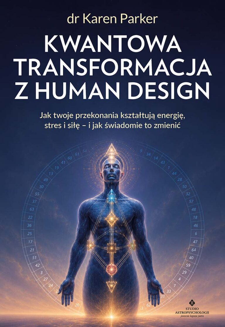 Kwantowa transformacja z Human Design. Jak twoje przekonania kształtują energię, stres i siłę, oraz jak świadomie to zmienić - Karen Parker, kwantowe Human Design