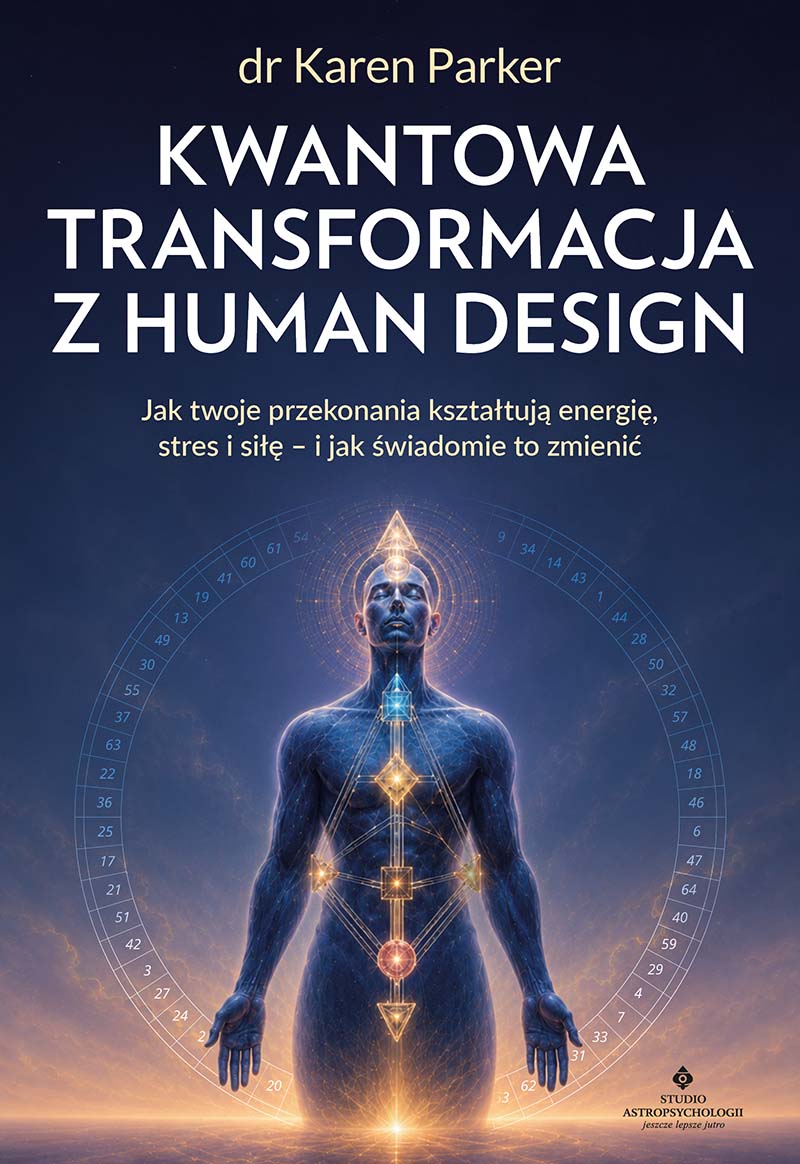 Kwantowa transformacja z Human Design. Jak twoje przekonania kształtują energię, stres i siłę, oraz jak świadomie to zmienić - Karen Parker, kwantowe Human Design